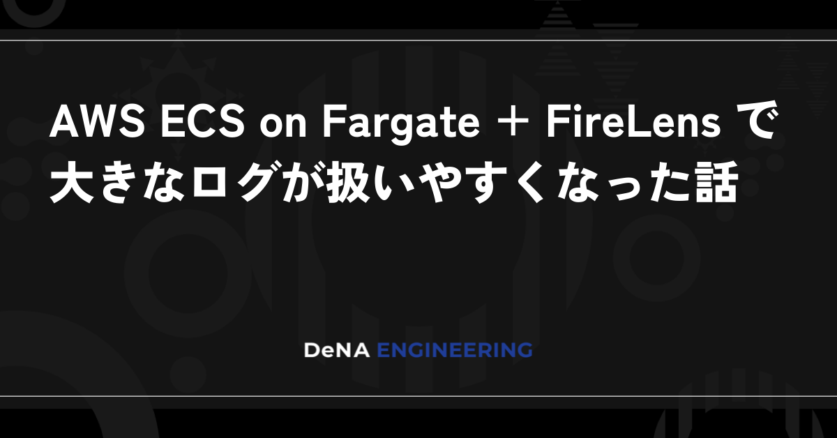 AWS ECS on Fargate + FireLens で大きなログが扱いやすくなった話 | BLOG - DeNA Engineering