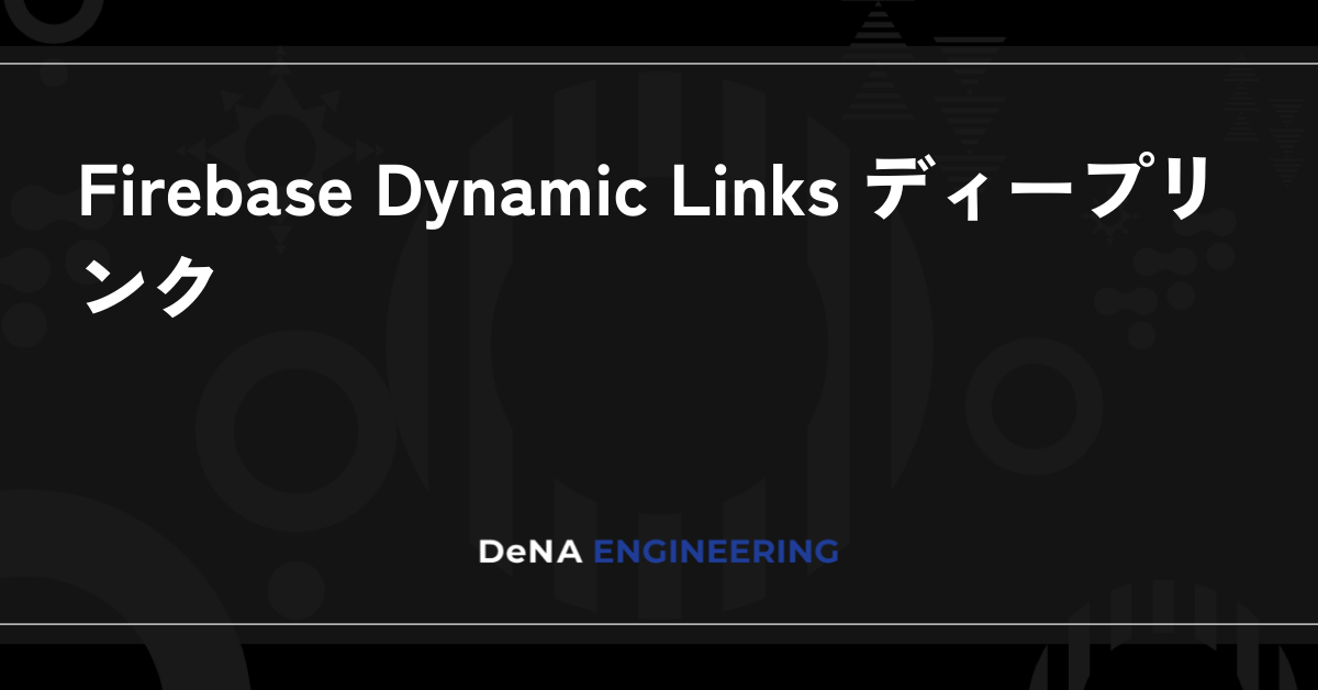 Firebase Dynamic Links ディープリンク | BLOG - DeNA Engineering